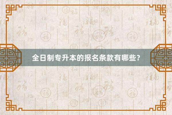 全日制专升本的报名条款有哪些？