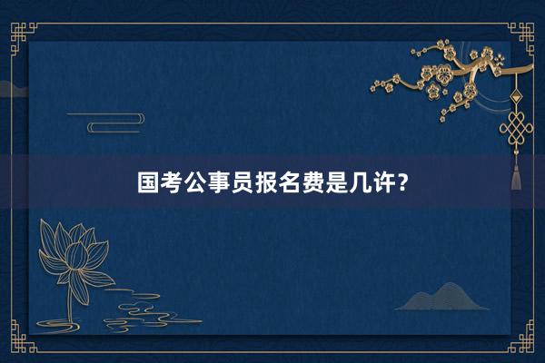 国考公事员报名费是几许？