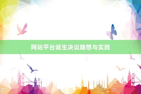 网站平台诞生决议瞎想与实践