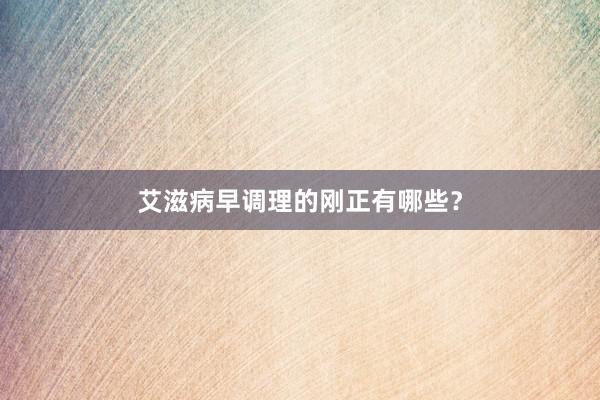艾滋病早调理的刚正有哪些？
