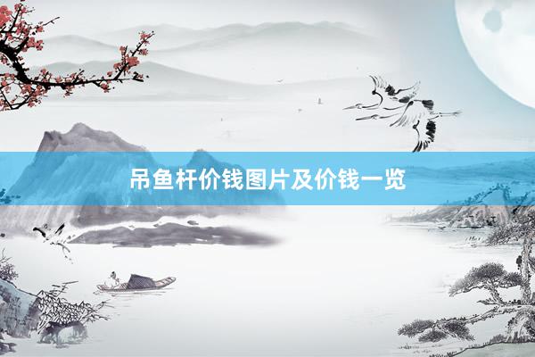 吊鱼杆价钱图片及价钱一览